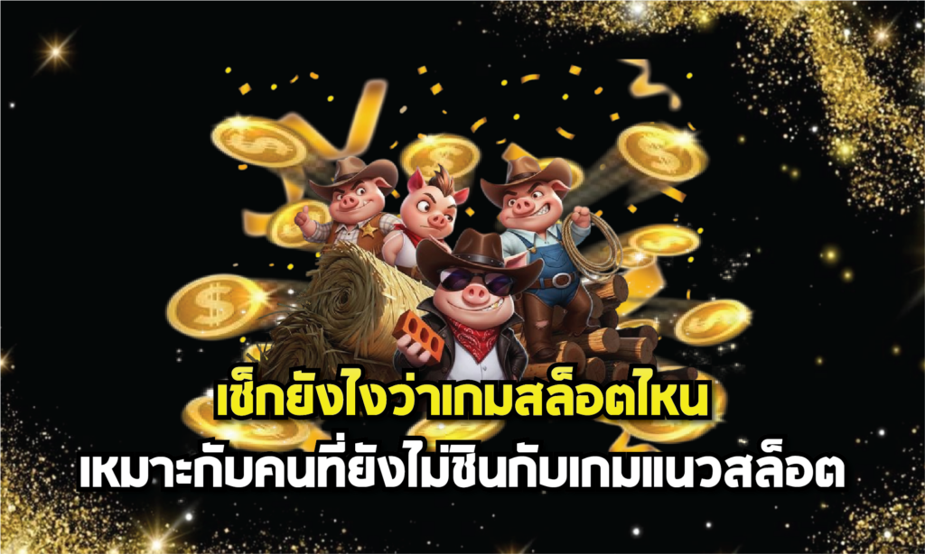 เช็กยังไงว่าเกมสล็อตไหนเหมาะกับคนที่ยังไม่ชินกับเกมแนวสล็อต